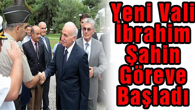 Yeni Vali İbrahim Şahin Göreve Başladı