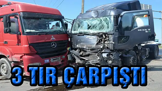 3 TIR ÇARPIŞTI: 3 YARALI