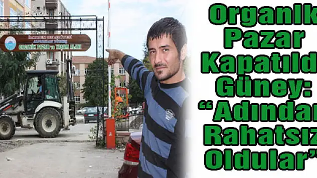 Organik Pazar Kapatıldı. Güney: 'Adından Rahatsız Oldular'
