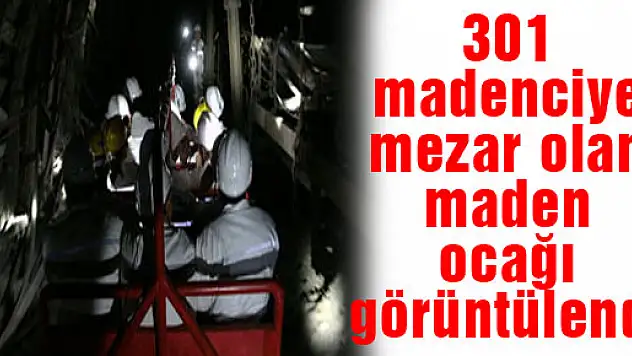 301 madenciye mezar olan maden ocağı böyle görüntülendi