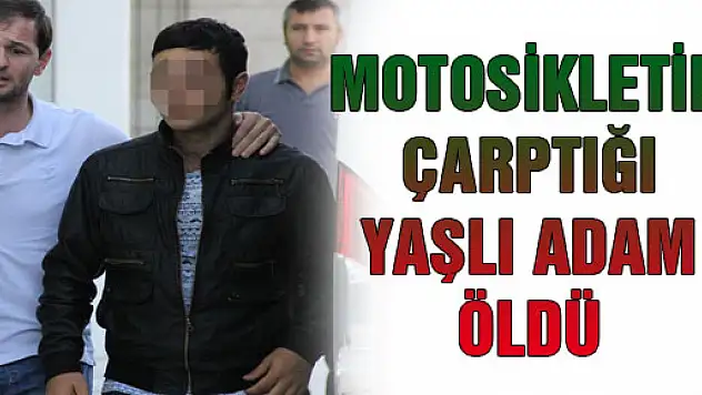 MOTOSİKLETİN ÇARPTIĞI YAŞLI ADAM ÖLDÜ