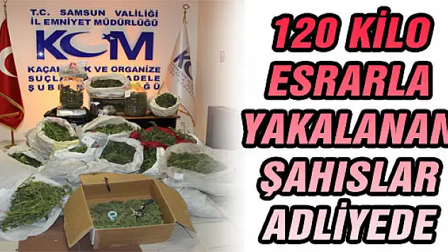 120 KİLO ESRARLA YAKALANAN ŞAHISLAR ADLİYEDE 