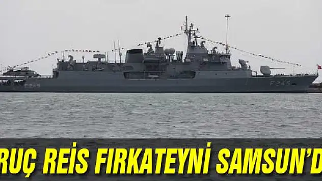 ORUÇ REİS FIRKATEYNİ SAMSUN'DA 
