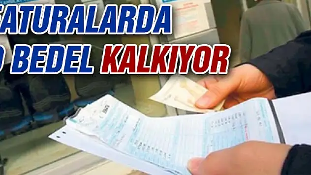 FATURALARDA ARTIK AÇMA-KAPAMA BEDELİ ALINMAYACAK