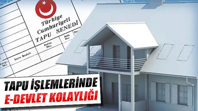 Tapu işlemlerinde e-devlet kolaylığı