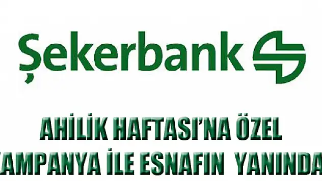 Şekerbank, Ahilik Haftası'na özel kampanya ile esnafın yanında…