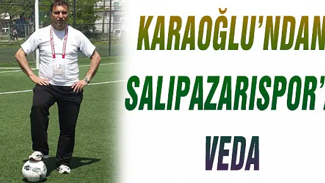 Karaoğlu'ndan Salıpazarıspor'a Veda 