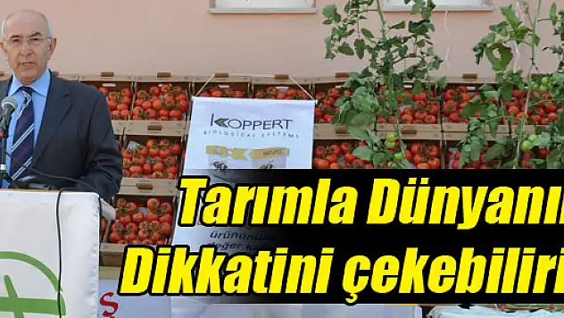 'Tarımla Dünyanın Dikkatini çekebiliriz'