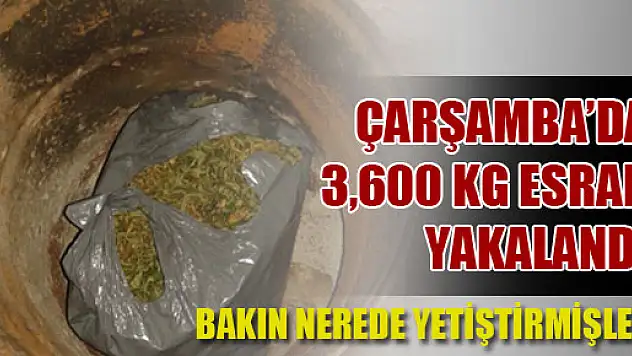ÇARŞAMBA'DA 3.600 KG  ESRAR YAKALANDI…