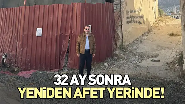32 ay sonra yeniden afet yerinde!