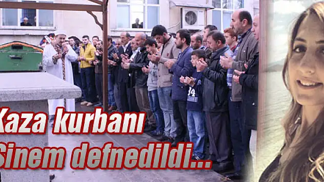 Kaza kurbanı Sinem defnedildi