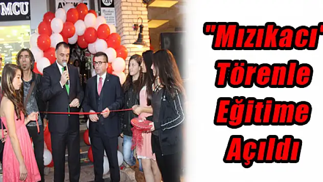 'Mızıkacı' Törenle Eğitime Açıldı