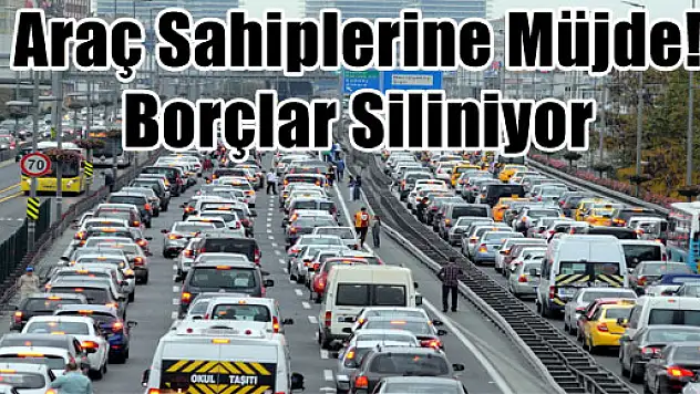 Araç Sahiplerine Müjde! Borçlar Siliniyor