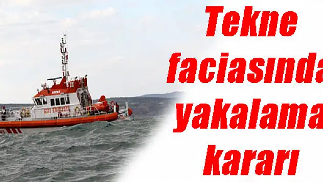 Tekne faciasında yakalama kararı