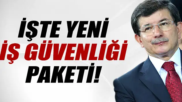 Başbakan Davutoğlu, yeni 'İş Güvenliği Paketi'ni açıkladı