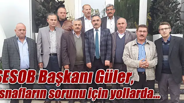 SESOB Başkanı Güler esnafların sorunu için yollarda...