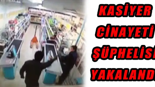 Kasiyer Cinayeti Şüphelisi Yakalandı