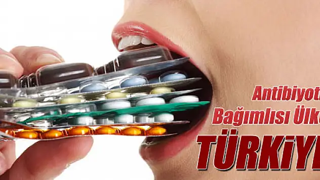 ANTİBİYOTİK BAĞIMLISI ÜLKE : TÜRKİYE