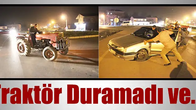 TRAKTÖR DURMADI, OTOMOBİLE ÇARPTI