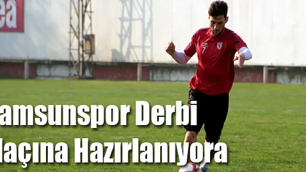 Samsunspor Derbi Maçına Hazırlanıyor