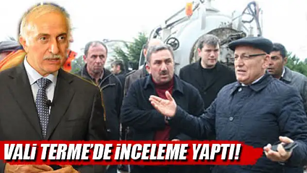 VALİ TERME'DE İNCELEME YAPTI