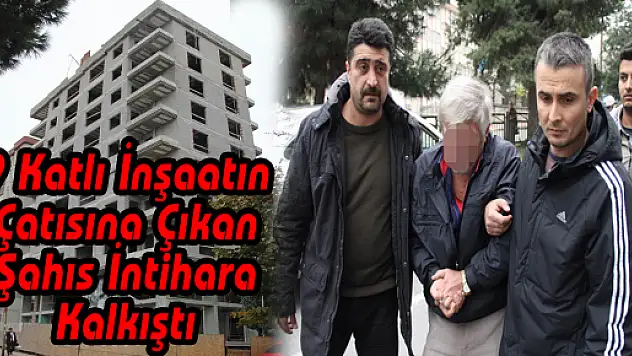9 Katlı İnşaatın Çatısına Çıkan Şahıs İntihara Kalkıştı