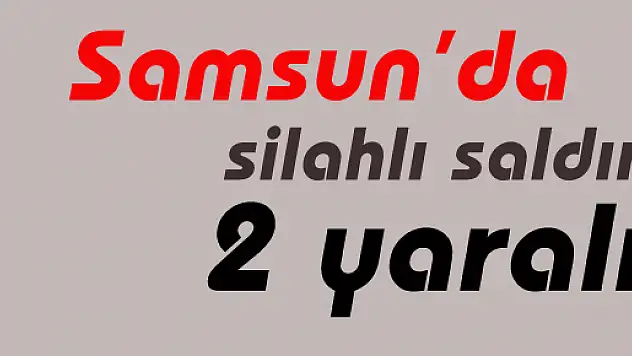  Samsun'da Silahlı Saldırı: 2 Yaralı