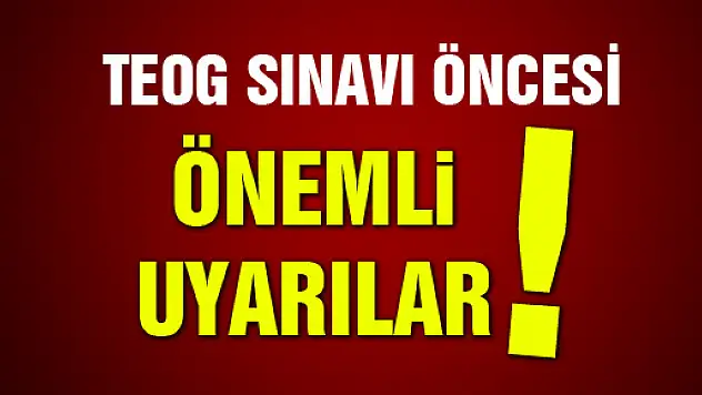 TEOG SINAVI ÖNCESİ ÖNEMLİ UYARILAR!