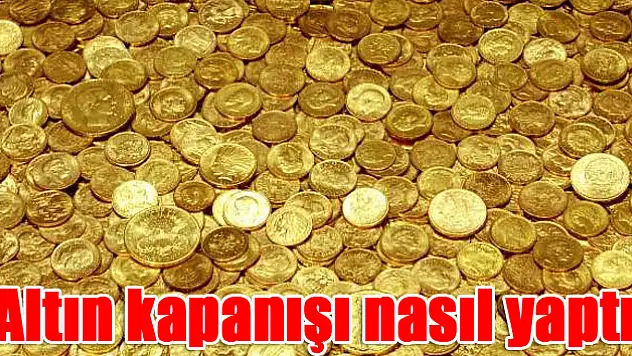 Altın kapanışı nasıl yaptı?