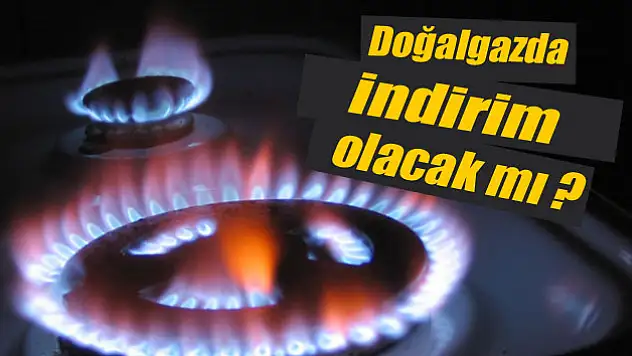 Doğalgazda indirim olacak mı ?