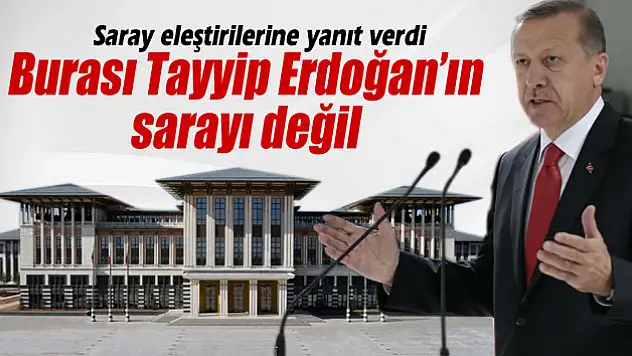 Cumhurbaşkanı Erdoğan 'saray' eleştirilerine yanıt verdi