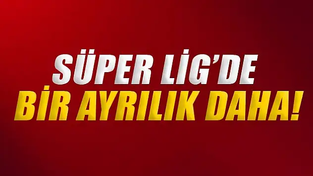 Süper Lig'de bir ayrılık daha