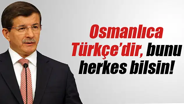 Davutoğlu: 'Osmanlıca Türkçe'dir, bunu herkes bilsin'