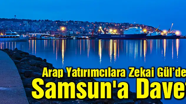 Arap Yatırımcılara 'Zekai Gül' den Samsun'a Davet'