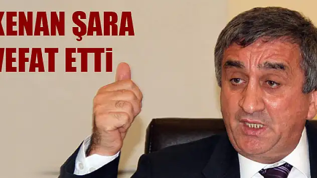 KENAN ŞARA VEFAT ETTİ