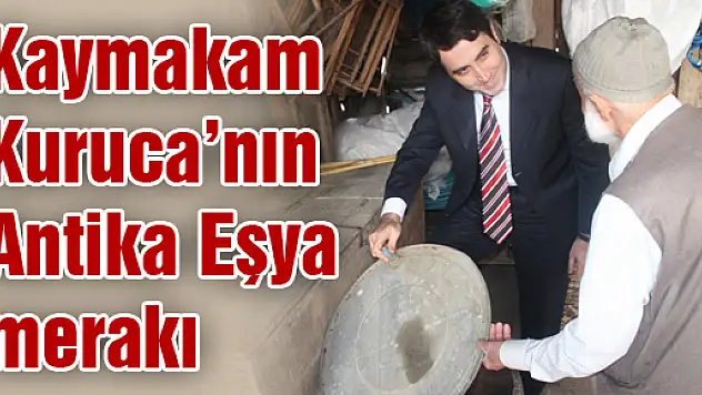 Kaymakam Kuruca'nın Antika Eşya merakı