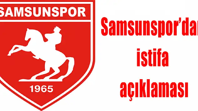 SAMSUNSPOR'DAN 'İSTİFA' AÇIKLAMASI