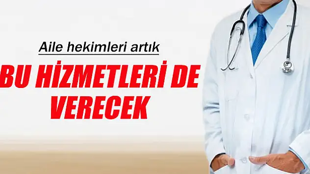 Aile hekimleri artık bu hizmetleri de verecek!