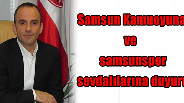  Samsun Kamuoyuna Ve Samsunspor Sevdalılarına Duyuru