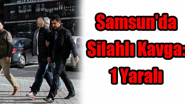 Samsun'da Silahlı Kavga: 1 Yaralı