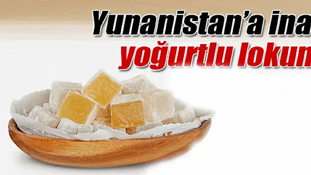 Türk lokumunu sahiplenen Yunanistan'a yoğurtlu lokum gönderiyor