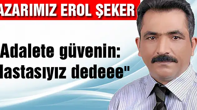 'Adalete güvenin: Hastasıyız dedeee'
