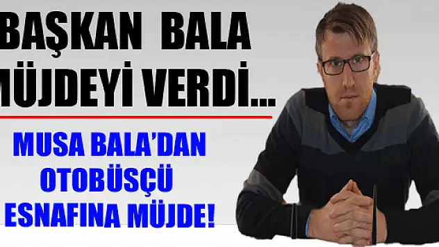Başkan Bala Müjdeyi Verdi…