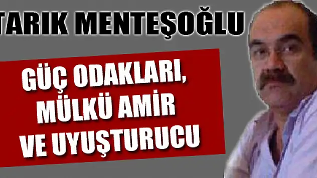 GÜÇ ODAKLARI, MÜLKÜ AMİR VE UYUŞTURUCU