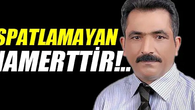 İSPATLAMAYAN NAMERTTİR!..