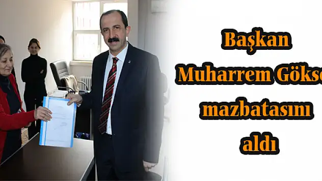Başkan Muharrem Göksel mazbatasını aldı