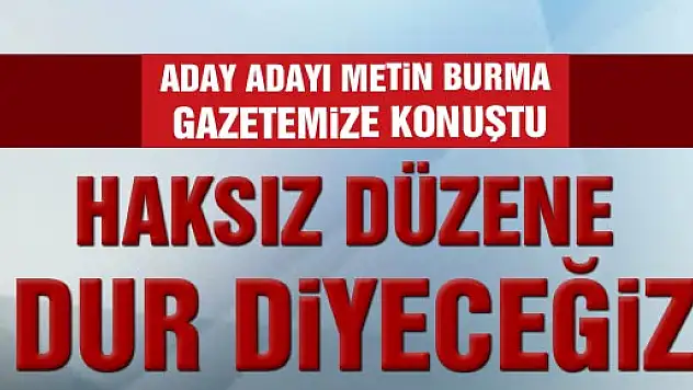 'HAKSIZ DÜZENE DUR DİYECEĞİZ'