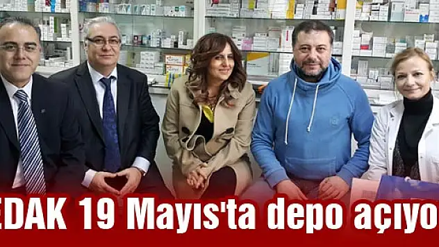 EDAK 19 Mayıs'ta depo açıyor
