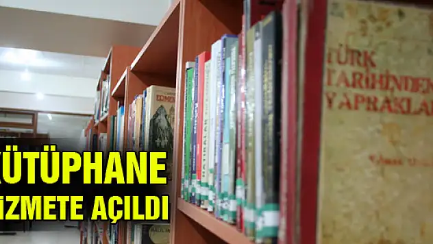KÜTÜPHANE HİZMETE AÇILDI