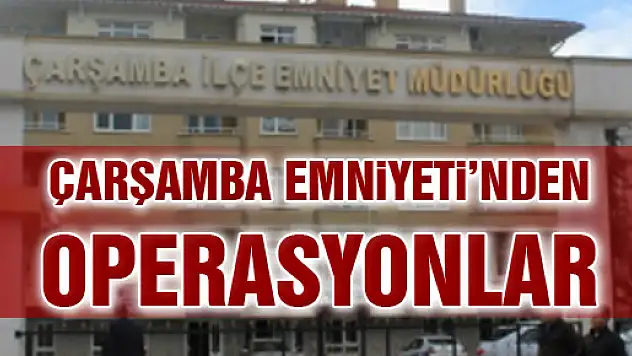 ÇARŞAMBA EMNİYETİ'NDEN OPERASYONLAR